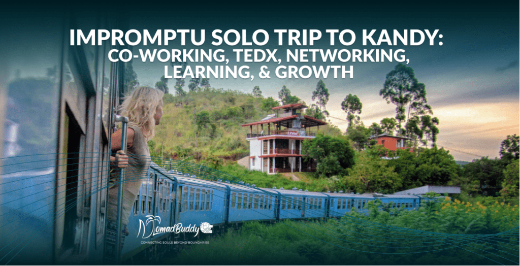Impromptu Solo Trip to Kandy: Co-working, TEDx, Networking, Learning, & Growth